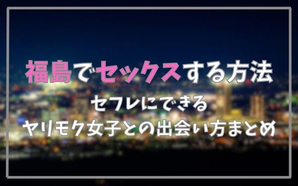 福島でセックスできる方法まとめ